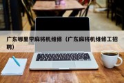 广东哪里学麻将机维修（广东麻将机维修工招聘）