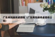 广东揭阳麻将桌回收（广东揭阳麻将桌回收公司）
