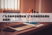 广东开麻将馆收费标准（广东开麻将馆收费标准最新）