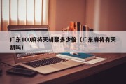 广东100麻将天胡翻多少倍（广东麻将有天胡吗）