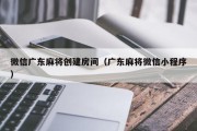 微信广东麻将创建房间（广东麻将微信小程序）