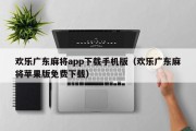 欢乐广东麻将app下载手机版（欢乐广东麻将苹果版免费下载）