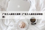 广东三人麻将几张牌（广东三人麻将去掉哪些牌）