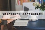 龙腾粤广东麻将开挂（腾讯广东麻将有免费挂）