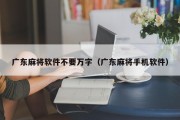 广东麻将软件不要万字（广东麻将手机软件）