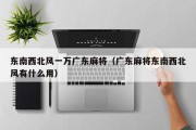 东南西北风一万广东麻将（广东麻将东南西北风有什么用）