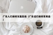 广东人打麻将文案高级（广东话打麻将常用语）