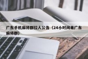 广东手机麻将群拉人公告（24小时闲来广东麻将群）