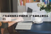 广东麻将如何上手胡的快（广东麻将上牌怎么打）