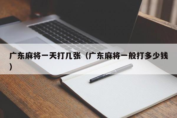 广东麻将一天打几张(广东麻将一般打多少钱)