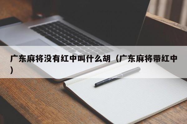 广东麻将没有红中叫什么胡(广东麻将带红中)