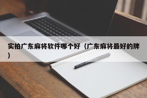 实拍广东麻将软件哪个好(广东麻将最好的牌)
