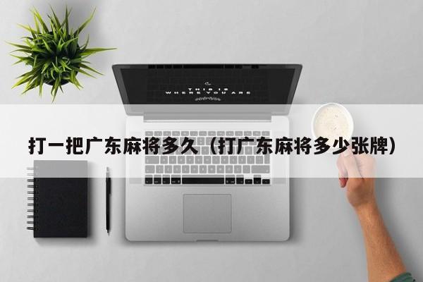 打一把广东麻将多久(打广东麻将多少张牌)