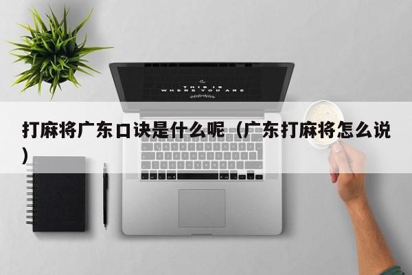打麻将广东口诀是什么呢(广东打麻将怎么说)