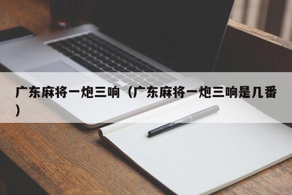 广东麻将一炮三响(广东麻将一炮三响是几番)