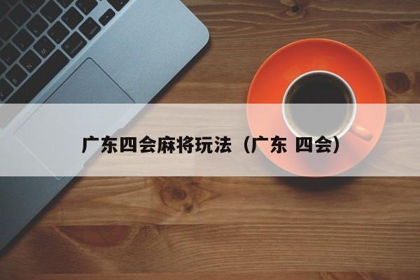 广东四会麻将玩法(广东 四会)
