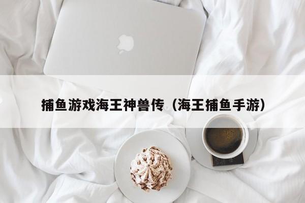 捕鱼游戏海王神兽传(海王捕鱼手游)