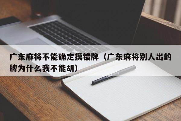 广东麻将不能确定摸错牌(广东麻将别人出的牌为什么我不能胡)