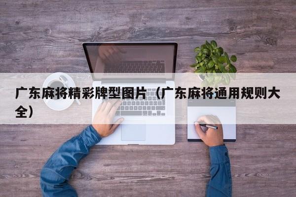 广东麻将精彩牌型图片(广东麻将通用规则大全)