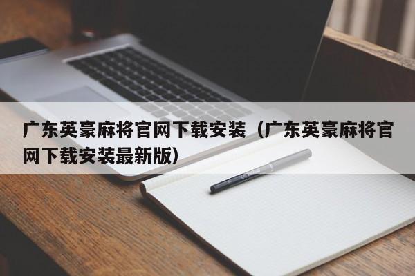 广东英豪麻将官网下载安装(广东英豪麻将官网下载安装最新版)
