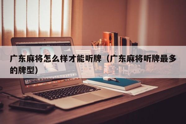 广东麻将怎么样才能听牌(广东麻将听牌最多的牌型)