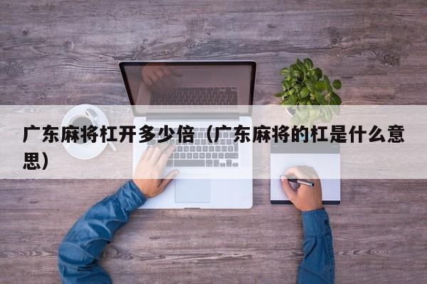 广东麻将杠开多少倍(广东麻将的杠是什么意思)