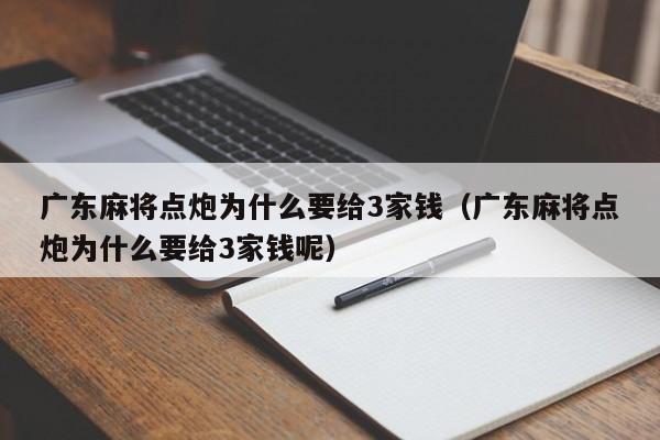 广东麻将点炮为什么要给3家钱(广东麻将点炮为什么要给3家钱呢)