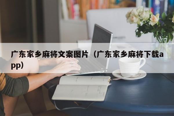 广东家乡麻将文案图片(广东家乡麻将下载app)